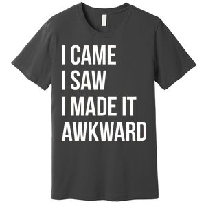 I Came I Saw I Made It Awkward Funny Premium T-Shirt