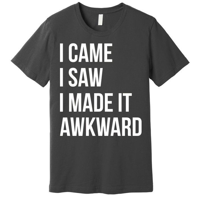 I Came I Saw I Made It Awkward Funny Premium T-Shirt