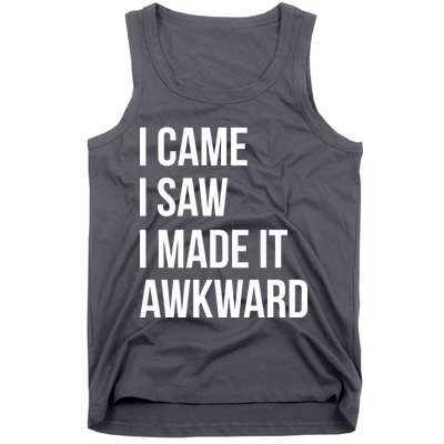 I Came I Saw I Made It Awkward Funny Tank Top