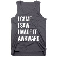 I Came I Saw I Made It Awkward Funny Tank Top