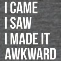 I Came I Saw I Made It Awkward Funny Tank Top