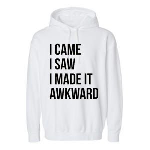 I Came I Saw I Made It Awkward Funny Garment-Dyed Fleece Hoodie