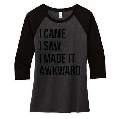 I Came I Saw I Made It Awkward Funny Women's Tri-Blend 3/4-Sleeve Raglan Shirt