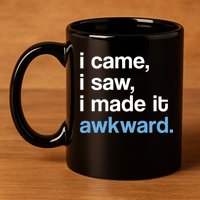 I Came I Saw I Made It Awkward Funny Meme 11oz C Handle Ceramic Mug