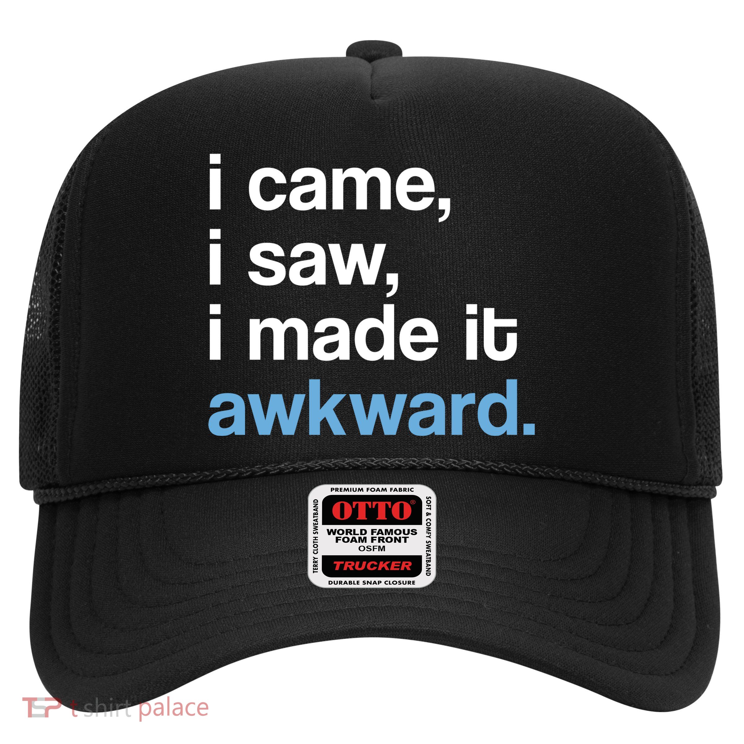 I Came I Saw I Made It Awkward Funny Meme Trucker Hat
