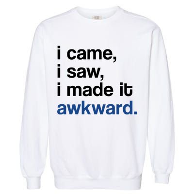 I Came I Saw I Made It Awkward Funny Meme Garment-Dyed Sweatshirt