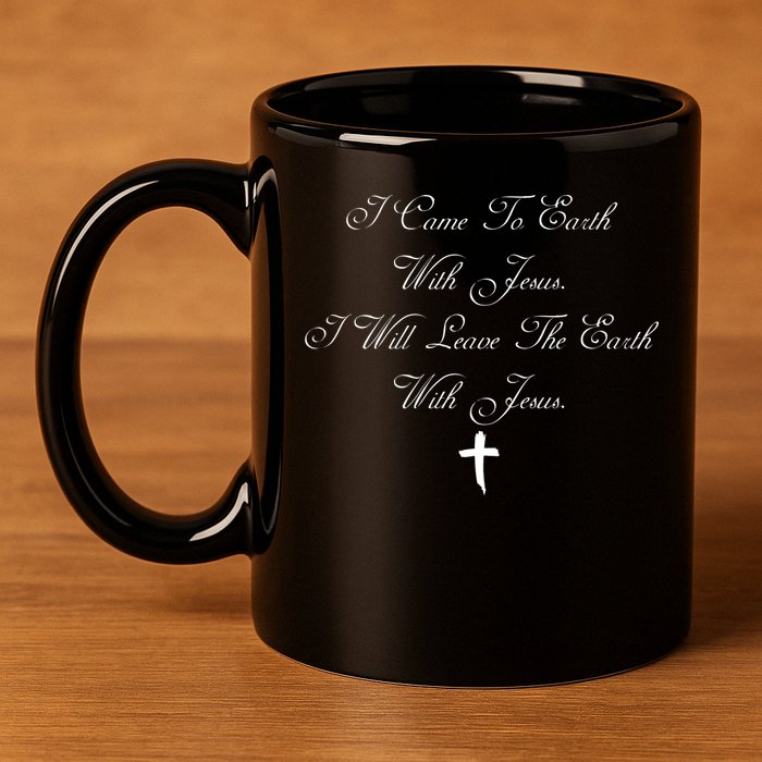 I Came To Earth With Jesus I Will Leave Earth With Jesus 11oz C Handle Ceramic Mug
