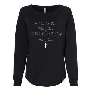 I Came To Earth With Jesus I Will Leave Earth With Jesus Womens California Wash Sweatshirt