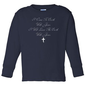 I Came To Earth With Jesus I Will Leave Earth With Jesus Toddler Long Sleeve Shirt