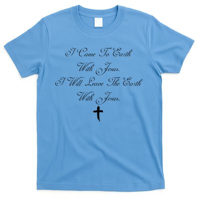 I Came To Earth With Jesus I Will Leave Earth With Jesus T-Shirt