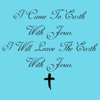 I Came To Earth With Jesus I Will Leave Earth With Jesus T-Shirt