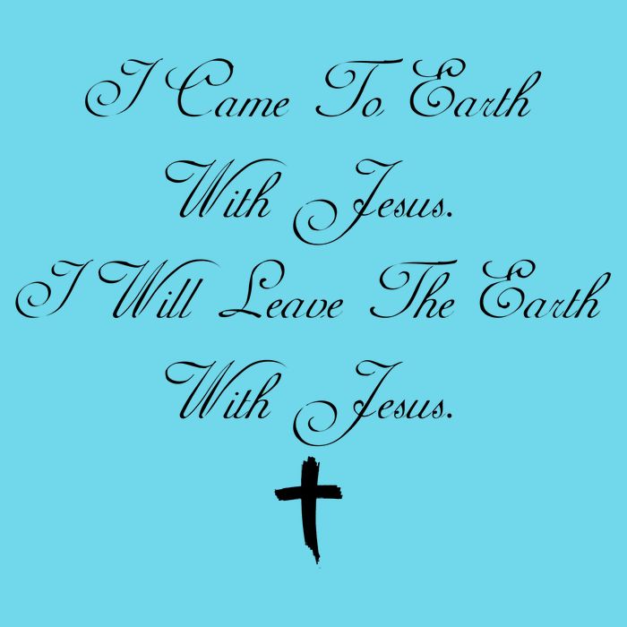 I Came To Earth With Jesus I Will Leave Earth With Jesus T-Shirt