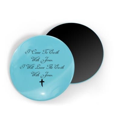 I Came To Earth With Jesus I Will Leave Earth With Jesus Magnet
