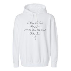 I Came To Earth With Jesus I Will Leave Earth With Jesus Garment-Dyed Fleece Hoodie