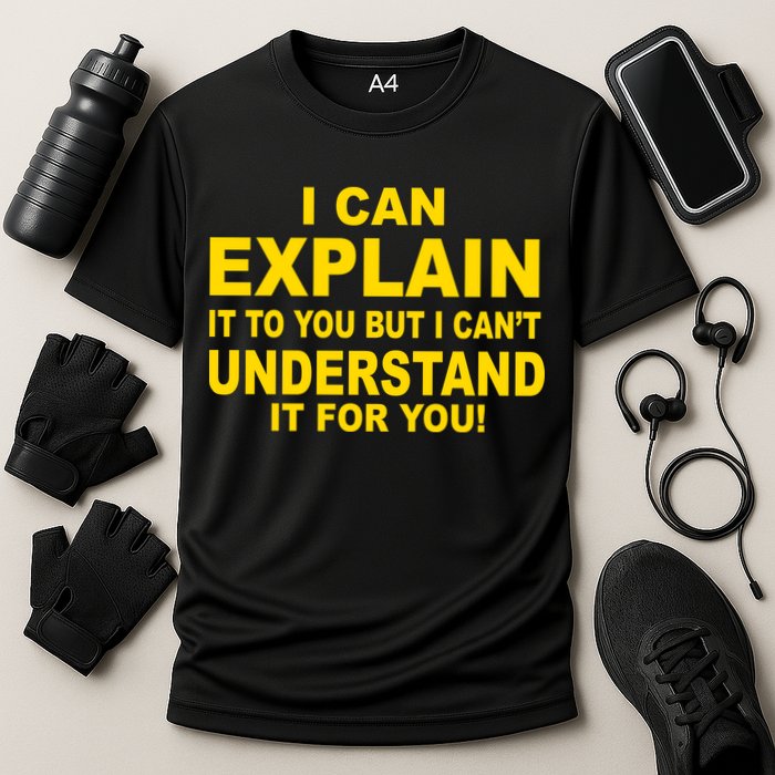 I Can Explain It But I can't Understand It For You Performance Shirt