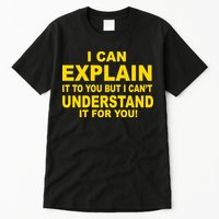 I Can Explain It But I can't Understand It For You Tall T-Shirt