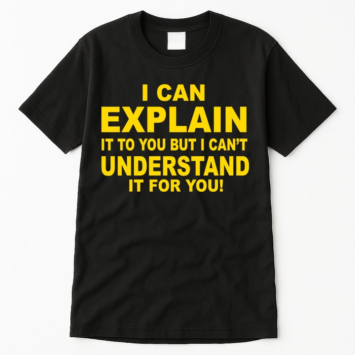 I Can Explain It But I can't Understand It For You Tall T-Shirt