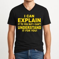 I Can Explain It But I can't Understand It For You V-Neck T-Shirt
