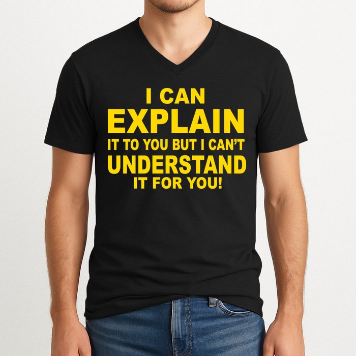 I Can Explain It But I can't Understand It For You V-Neck T-Shirt
