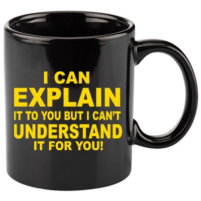 I Can Explain It But I can't Understand It For You 11oz C Handle Ceramic Mug