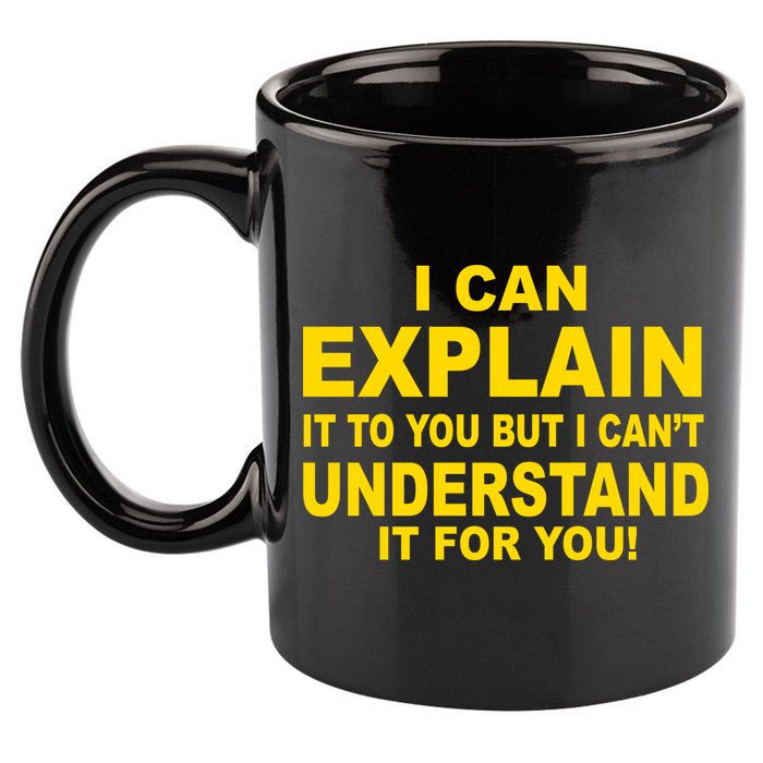 I Can Explain It But I can't Understand It For You 11oz C Handle Ceramic Mug