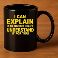 I Can Explain It But I can't Understand It For You 11oz C Handle Ceramic Mug