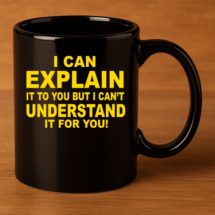 I Can Explain It But I can't Understand It For You 11oz C Handle Ceramic Mug