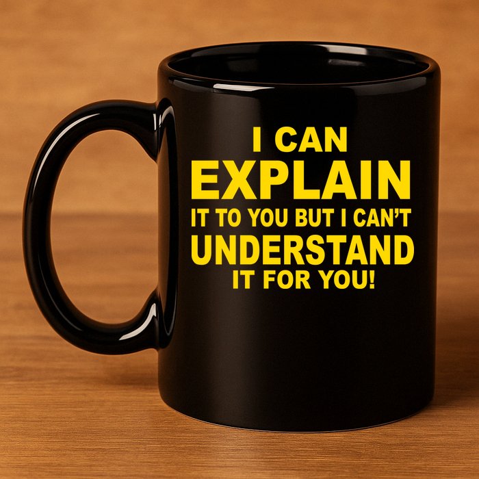 I Can Explain It But I can't Understand It For You 11oz C Handle Ceramic Mug