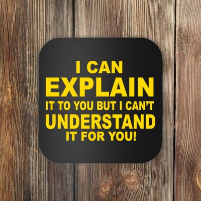 I Can Explain It But I can't Understand It For You Coaster