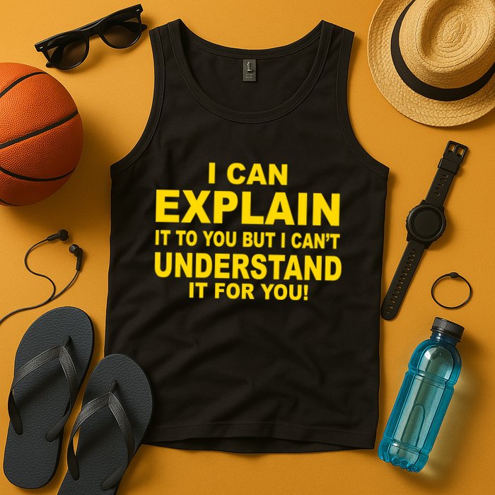 I Can Explain It But I can't Understand It For You Tank Top