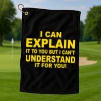 I Can Explain It But I can't Understand It For You Golf Towel