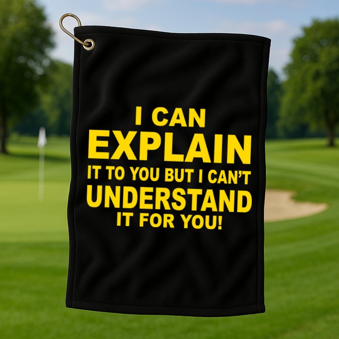 I Can Explain It But I can't Understand It For You Golf Towel