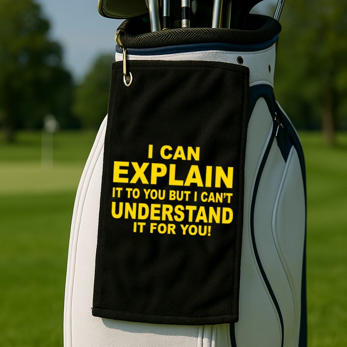 I Can Explain It But I can't Understand It For You Golf Towel