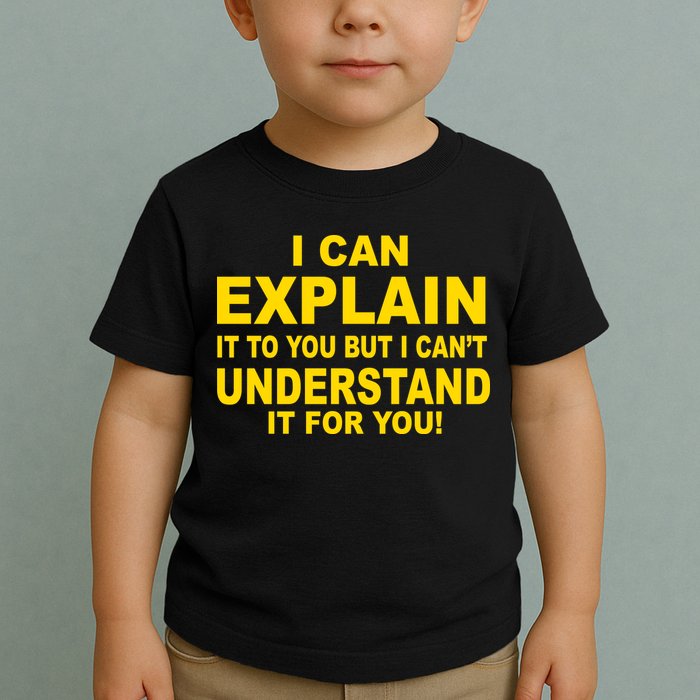 I Can Explain It But I can't Understand It For You Toddler T-Shirt