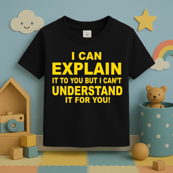I Can Explain It But I can't Understand It For You Toddler T-Shirt