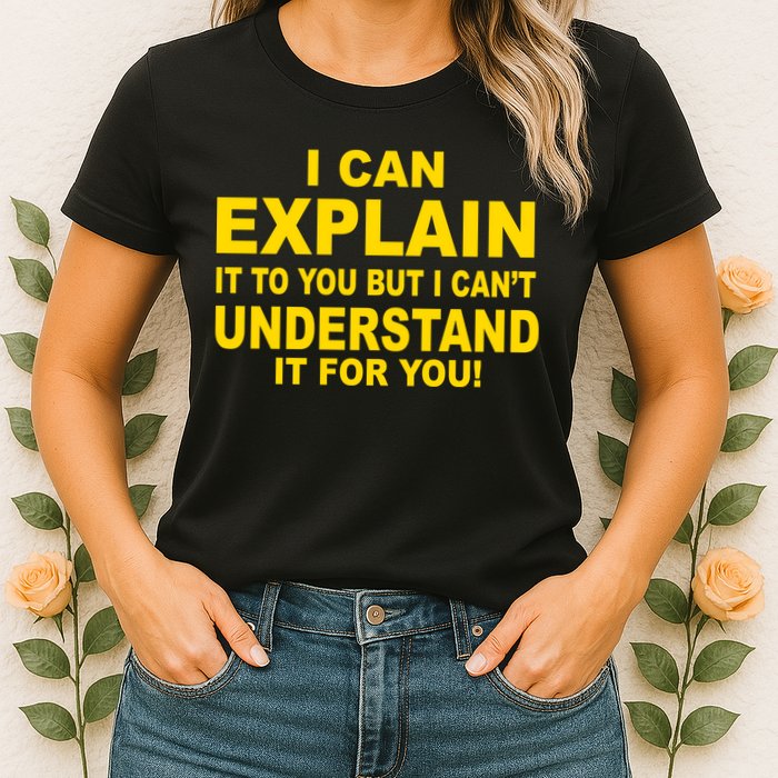 I Can Explain It But I can't Understand It For You Womens T-Shirt