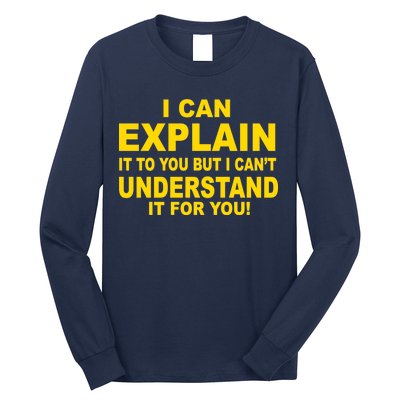 I Can Explain It But I can't Understand It For You Long Sleeve Shirt