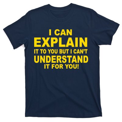 I Can Explain It But I can't Understand It For You T-Shirt