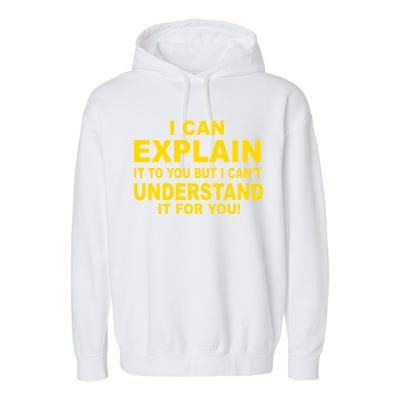 I Can Explain It But I can't Understand It For You Garment-Dyed Fleece Hoodie