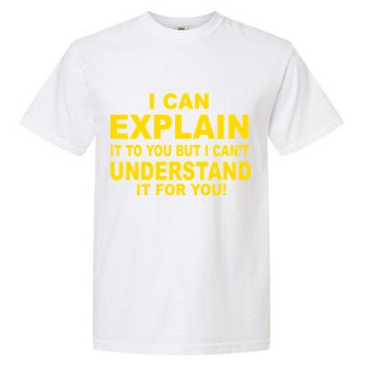 I Can Explain It But I can't Understand It For You Garment-Dyed Heavyweight T-Shirt