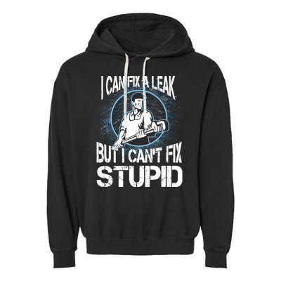 I Can Fix A Leak But Can't Fix Stupid Garment-Dyed Fleece Hoodie
