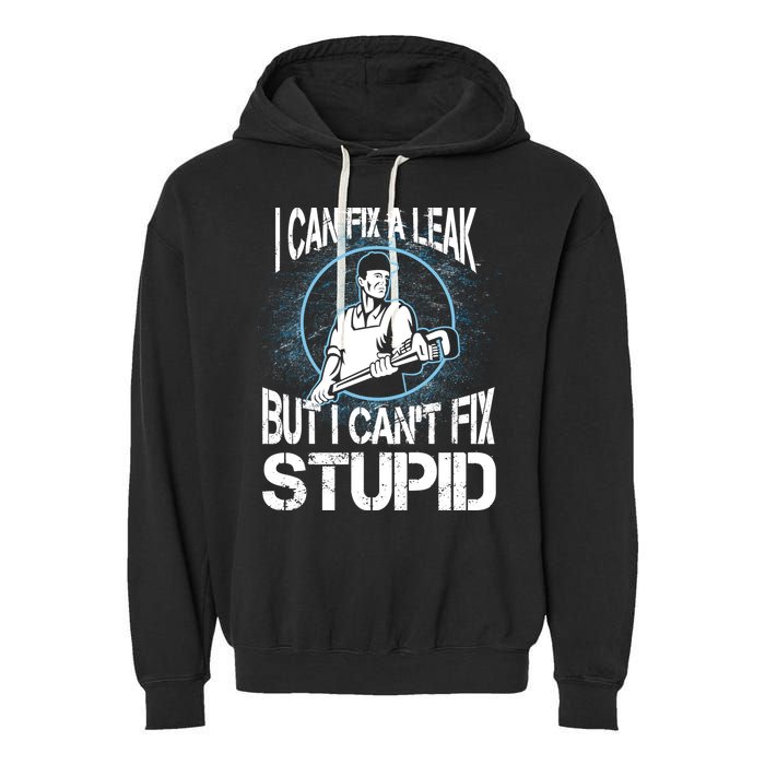 I Can Fix A Leak But Can't Fix Stupid Garment-Dyed Fleece Hoodie