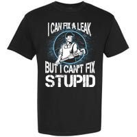 I Can Fix A Leak But Can't Fix Stupid Garment-Dyed Heavyweight T-Shirt