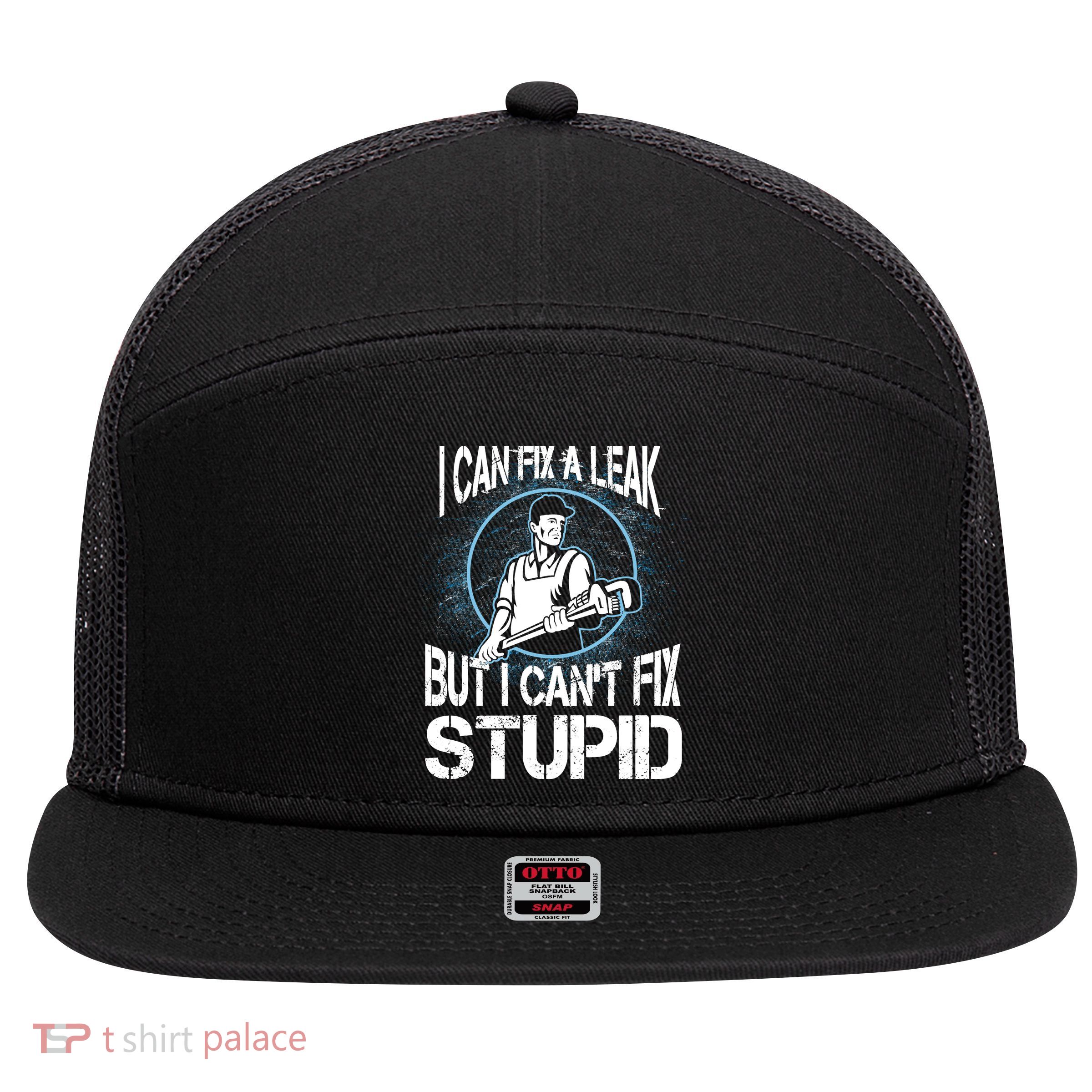 I Can Fix A Leak But Can't Fix Stupid 7 Panel Mesh Trucker Snapback Hat