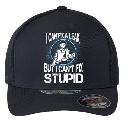 I Can Fix A Leak But Can't Fix Stupid Flexfit Unipanel Trucker Cap