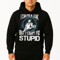 I Can Fix A Leak But Can't Fix Stupid Hoodie