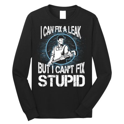 I Can Fix A Leak But Can't Fix Stupid Long Sleeve Shirt