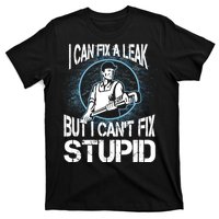 I Can Fix A Leak But Can't Fix Stupid T-Shirt