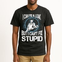 I Can Fix A Leak But Can't Fix Stupid Tall T-Shirt