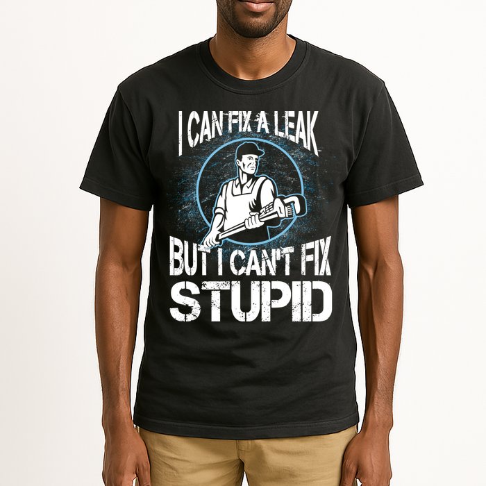 I Can Fix A Leak But Can't Fix Stupid Tall T-Shirt